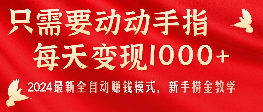 （11187期）只需要动动手指，每天变现1000+，2024最新全自动赚钱模式，新手捞金教学！-财富区