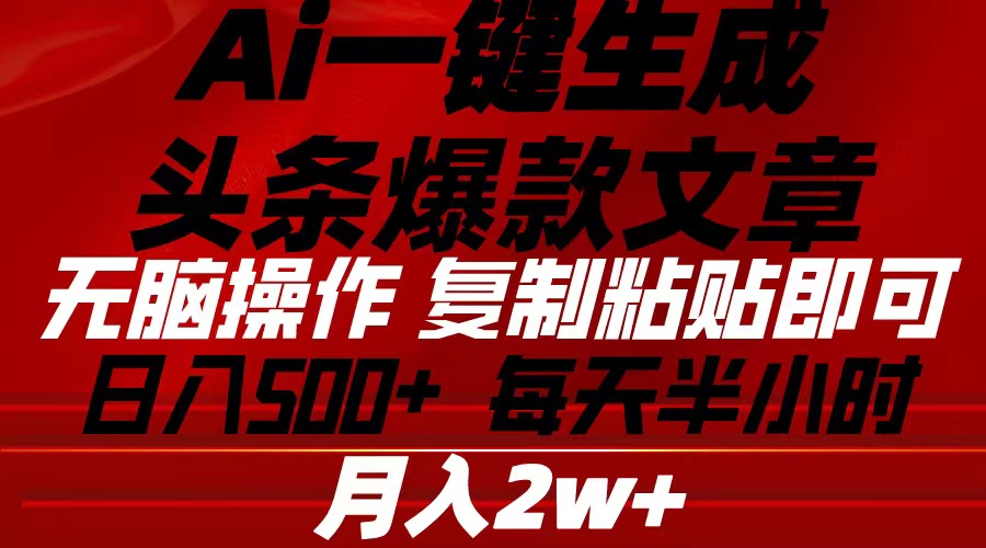 （10550期）Ai一键生成头条爆款文章 复制粘贴即可简单易上手小白首选 日入500+-财富区