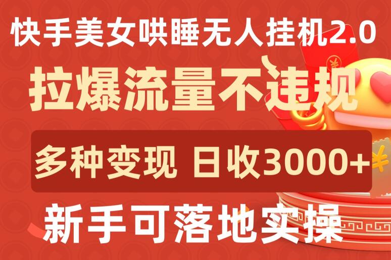 快手美女哄睡无人挂机2.0.拉爆流量不违规，多种变现途径，日收3000+，新手可落地实操-财富区