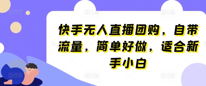 快手无人直播团购，自带流量，简单好做，适合新手小白-财富区