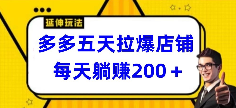 多多五天拉爆店铺，每天躺赚200+-财富区