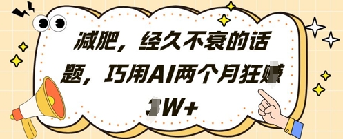 减肥，经久不衰的话题，巧用AI两个月狂挣2W+-财富区