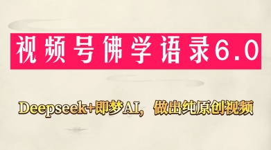 视频号佛学禅语6.0，用Deepseek+即梦ai，做纯原创视频，新手小白，也能月入1W+-财富区