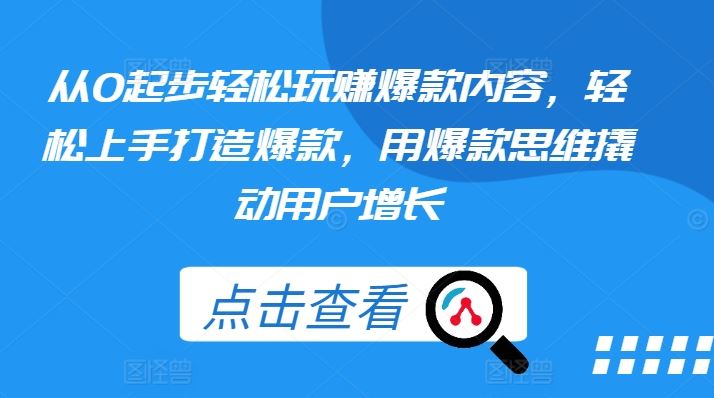 从0起步轻松玩赚爆款内容，轻松上手打造爆款，用爆款思维撬动用户增长-财富区