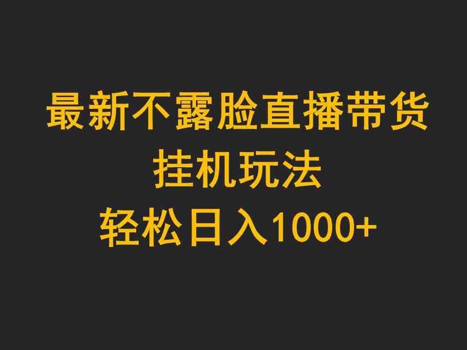 （9897期）最新不露脸直播带货，挂机玩法，轻松日入1000+-财富区