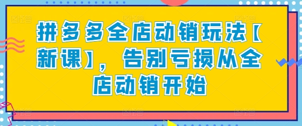拼多多全店动销玩法【新课】，告别亏损从全店动销开始-财富区