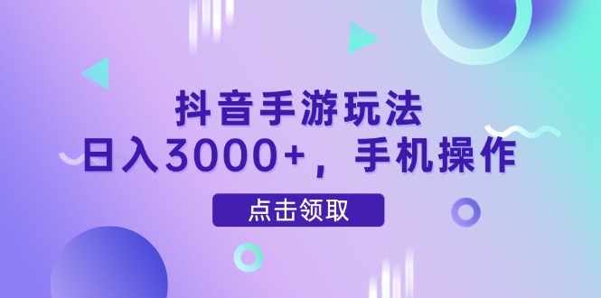 抖音手游玩法，日入3000+，手机操作-财富区