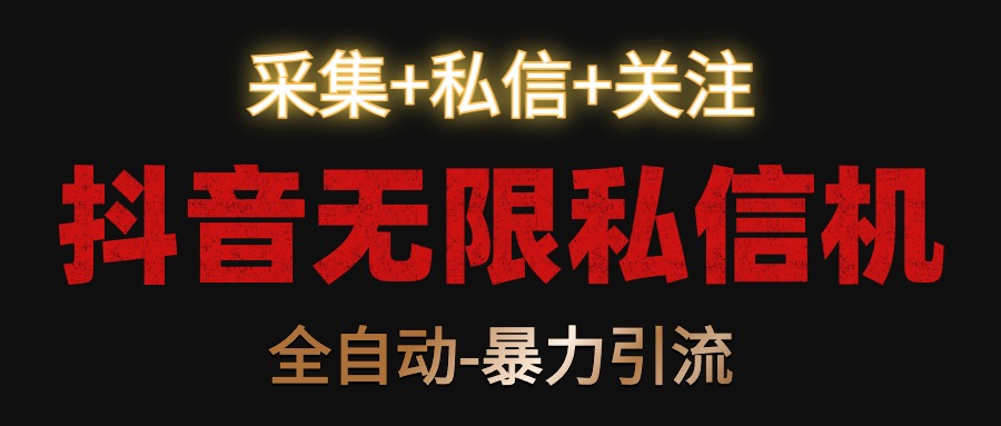 抖音无限私信机！采集+私信+关注，全自动暴力引流！-财富区