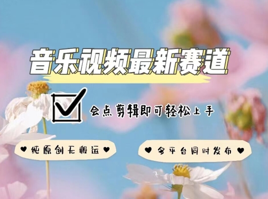 音乐视频赛道最新玩法，纯原创不违规，可所有平台同时发布，会点剪辑即可轻松拿捏-财富区