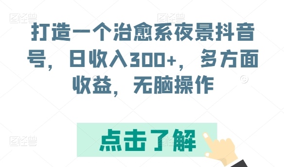 打造一个治愈系夜景抖音号，日收入300+，多方面收益，无脑操作-财富区