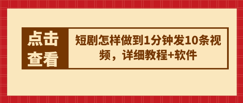 短剧怎样做到1分钟发10条视频，详细教程+软件-财富区