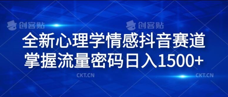 全新心理学情感抖音赛道，掌握流量密码日入1.5k【揭秘】-财富区