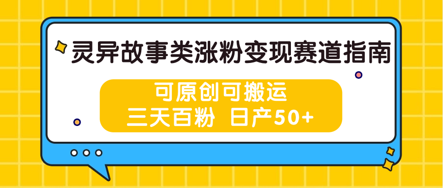 灵异故事类涨粉变现赛道指南，可原创可搬运，三天百粉 日产50+-财富区