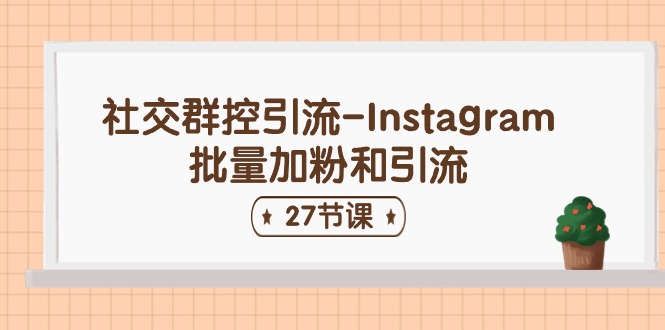 社交群控引流-Instagram批量加粉和引流（27节课）-财富区