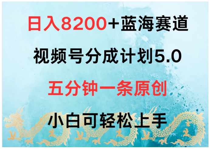 日入8200+蓝海赛道，视频号分成计划5.0，五分钟一条原创，小白可轻松上手-财富区