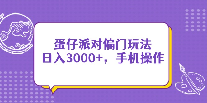 蛋仔派对偏门玩法，日入3000+，手机操作-财富区