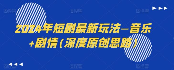 2024年短剧最新玩法—音乐+剧情(深度原创思路)-财富区