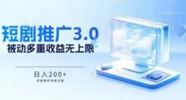 推广短剧3.0.鸡贼搬砖玩法详解，被动收益日入200+，多重收益每天累加，坚持收益无上限-财富区