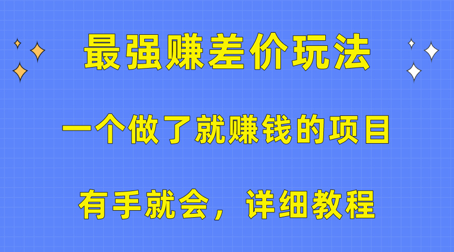 （10718期）一个做了就赚钱的项目，最强赚差价玩法，有手就会，详细教程-财富区