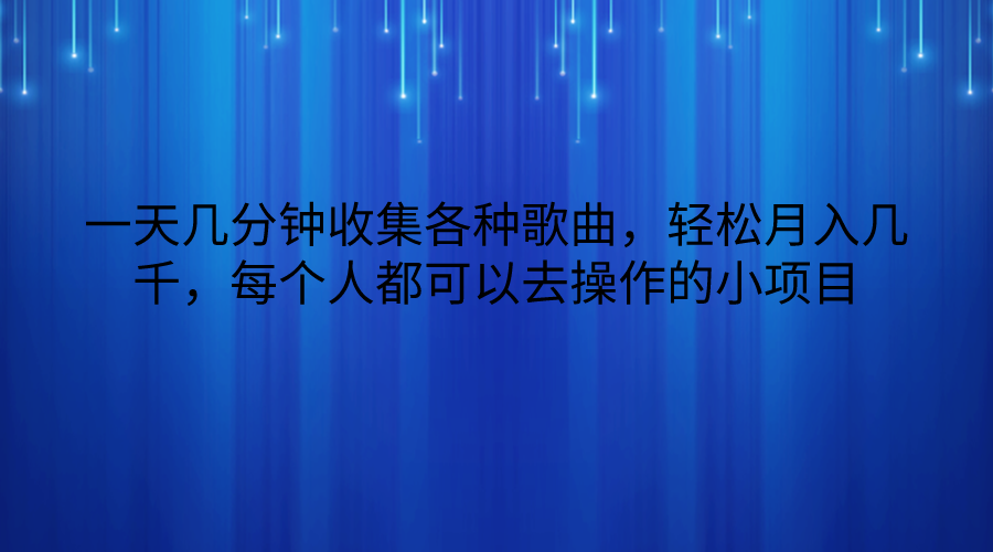 一天几分钟收集各种歌曲，轻松月入几千，每个人都可以去操作的小项目-财富区