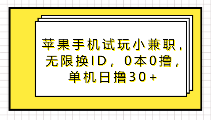 苹果手机试玩小兼职，无限换ID，0本0撸，单机日撸30+-财富区