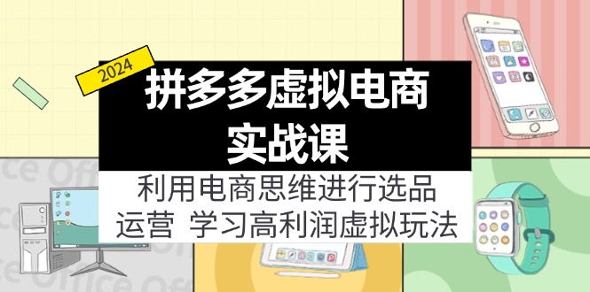 （11920期）拼多多虚拟电商实战课：利用电商思维进行选品+运营，学习高利润虚拟玩法-财富区