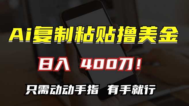 AI复制粘贴撸美金，日入400，只需动动手指，小白无脑操作【揭秘】-财富区
