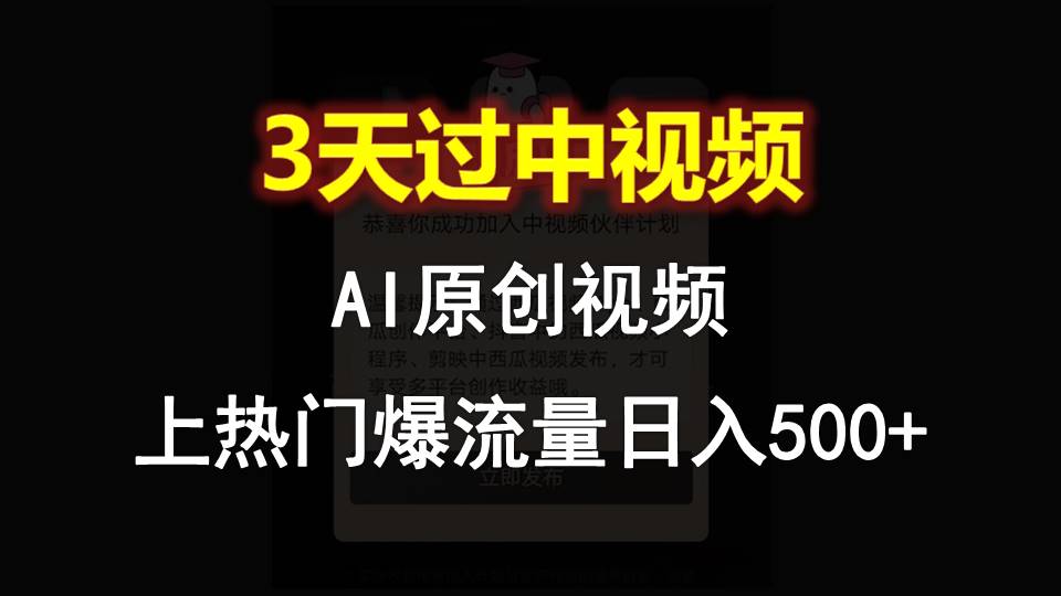 AI一键原创视频，3天过中视频，轻松上热门爆流量日入500+-财富区