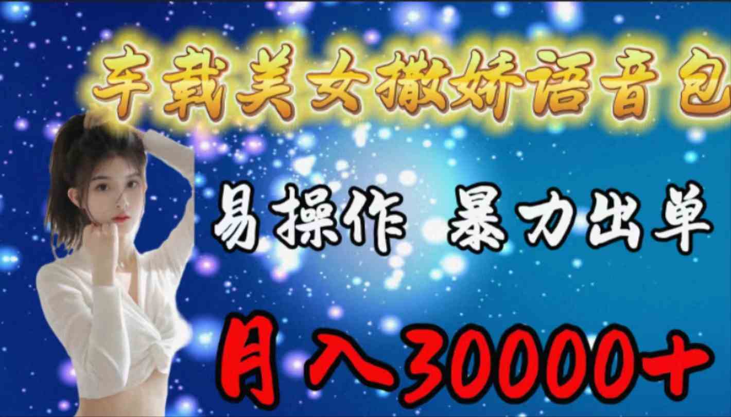 （9710期）车载女生撒娇语音包，易操作，暴力出单，月入30000+-财富区