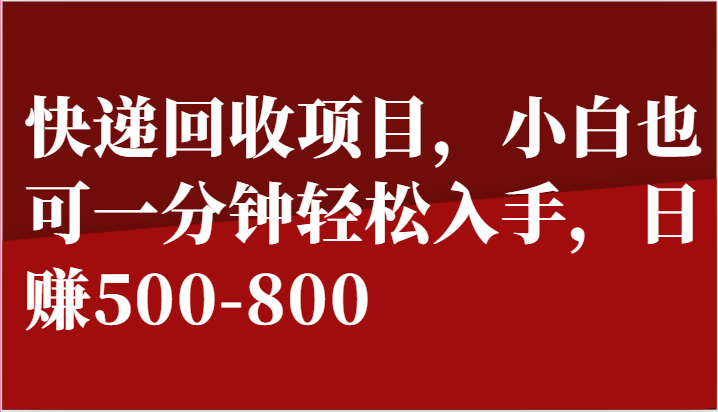 快递回收项目，小白也可一分钟轻松入手，日赚500-800-财富区