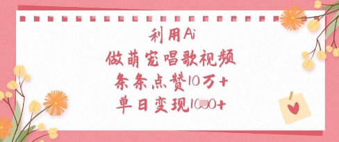 利用Ai做萌宠唱歌视频，条条点赞10W+，单日变现1k-财富区