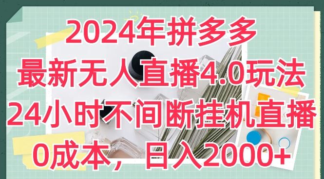 2024年拼多多最新无人直播4.0玩法，24小时不间断挂机直播，0成本，日入2k【揭秘】-财富区