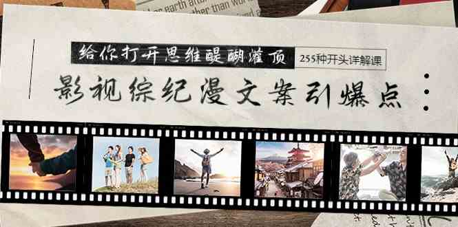 （9501期）影视综纪漫文案引爆点，给你打开思维醍醐灌顶+255种开头详解课（26节）-财富区
