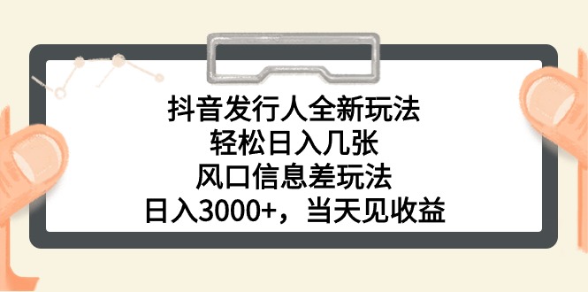 （10700期）抖音发行人全新玩法，轻松日入几张，风口信息差玩法，日入3000+，当天…-财富区