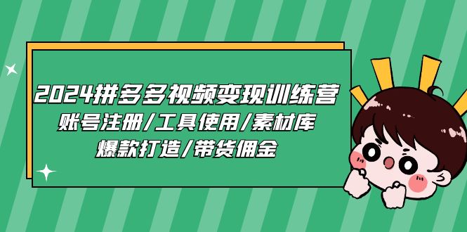 2024拼多多视频变现训练营，账号注册/工具使用/素材库/爆款打造/带货佣金-财富区