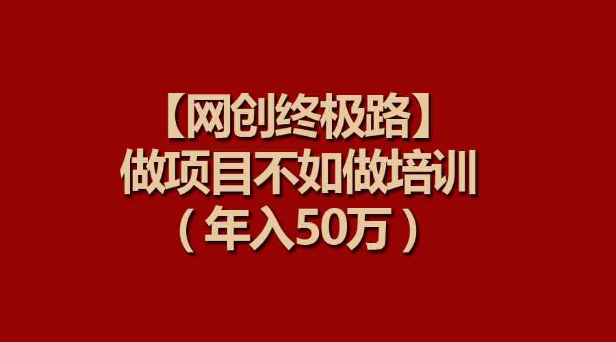 （9550期）【网创终极路】做项目不如做项目培训，年入50万-财富区