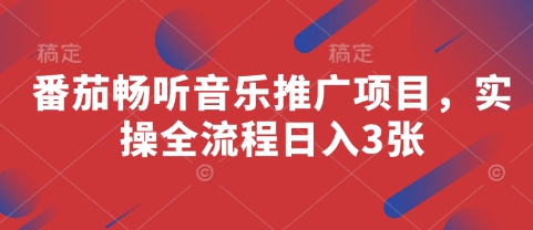 番茄畅听音乐推广项目，实操全流程日入3张-财富区