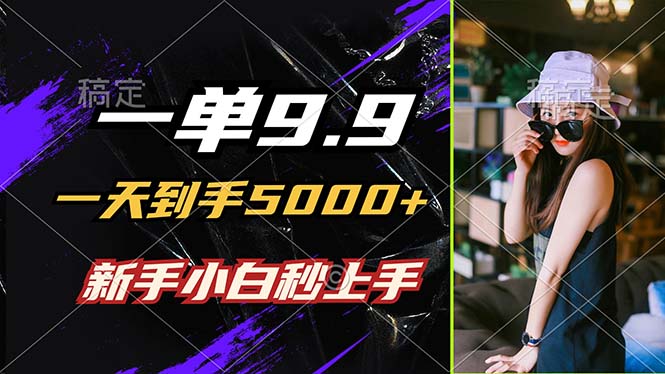 （12536期）一单9.9，一天到手5000+，不挑人，小白当天上手，制作作品只需1分钟-财富区