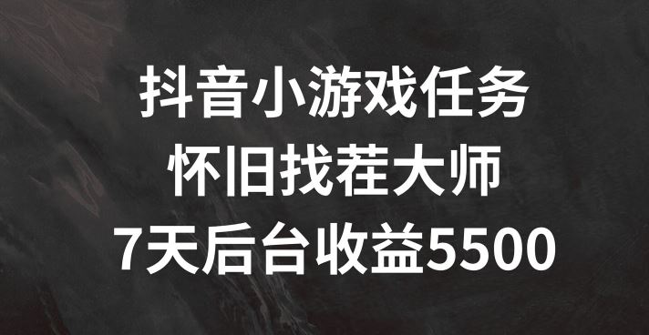 抖音小游戏任务，怀旧找茬，7天收入5500+【揭秘】-财富区
