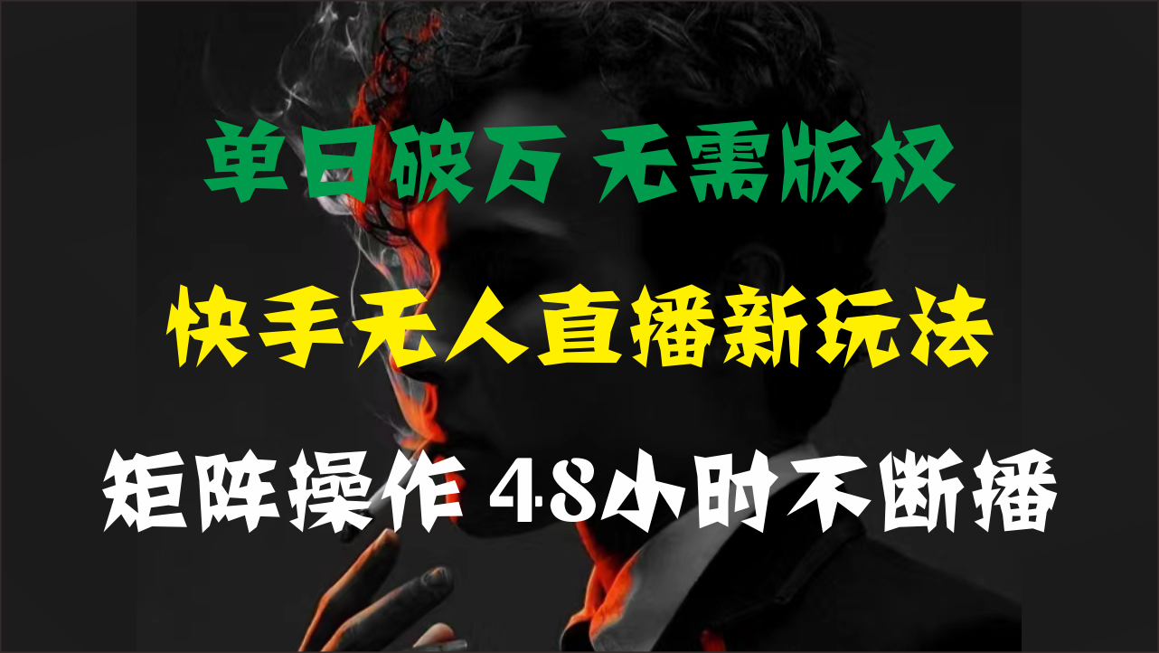 （11142期）单日破万，快手无人直播新玩法，无需版权，支持矩阵操作，48小时不断播-财富区
