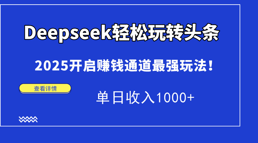 Deepseek轻松玩转头条，2025开启赚钱通道最强玩法！单日收入1000+-财富区
