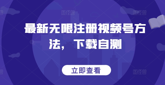 最新无限注册视频号方法，下载自测-财富区