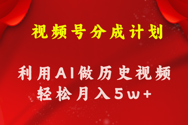 （11066期）视频号创作分成计划  利用AI做历史知识科普视频 月收益轻松50000+-财富区