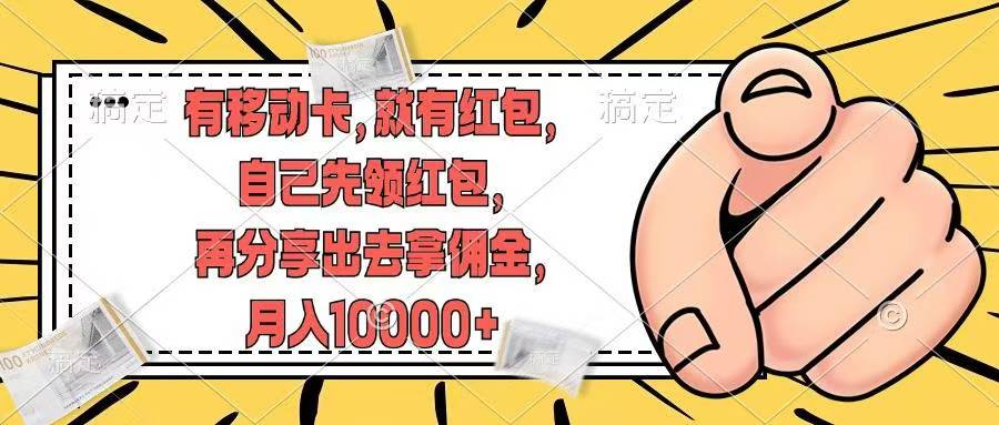 （12282期）有移动卡，就有红包，自己先领红包，再分享出去拿佣金，月入10000+-财富区