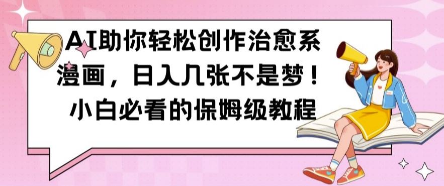 AI助你轻松创作治愈系漫画，日入几张不是梦，小白必看的保姆级教程【揭秘】-财富区