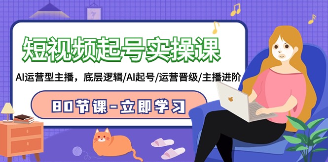 短视频起号实操课，AI运营型主播，底层逻辑/AI起号/运营晋级/主播进阶/80节课-财富区