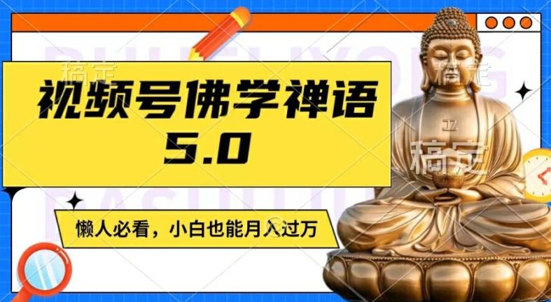 视频号佛学禅语5.0，纯原创视频，每天1-2小时，保底月入过W，适合宝妈、上班族、大学生【揭秘】-财富区