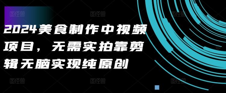 2024美食制作中视频项目，无需实拍靠剪辑无脑实现纯原创-财富区