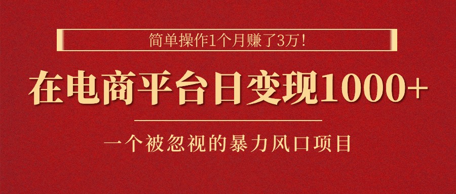（11160期）简单操作1个月赚了3万！在电商平台日变现1000+！一个被忽视的暴力风口…-财富区