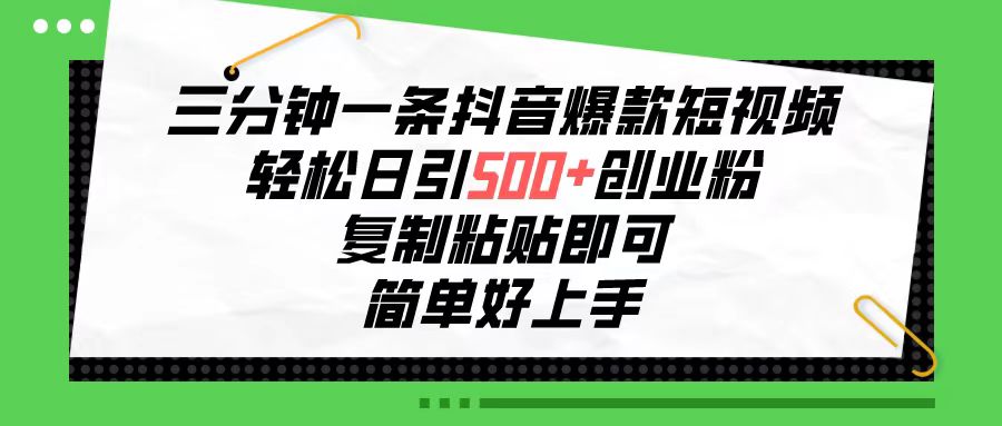 （10291期）三分钟一条抖音爆款短视频，轻松日引500+创业粉，复制粘贴即可，简单好…-财富区